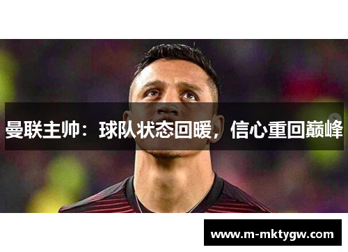 曼联主帅：球队状态回暖，信心重回巅峰
