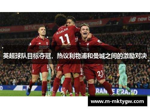 英超球队目标夺冠，热议利物浦和曼城之间的激励对决