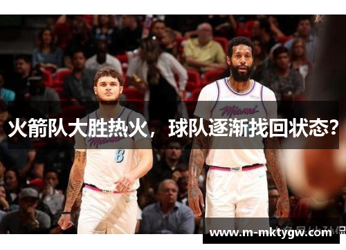 火箭队大胜热火，球队逐渐找回状态？
