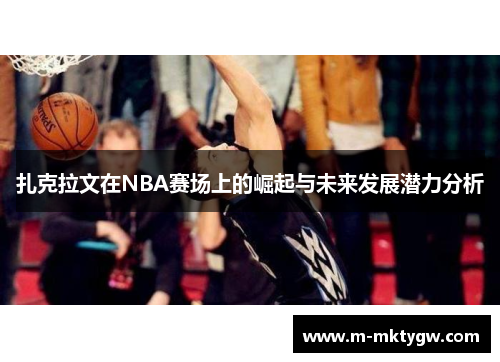 扎克拉文在NBA赛场上的崛起与未来发展潜力分析