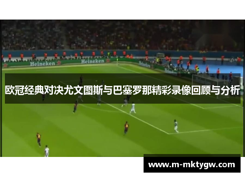 欧冠经典对决尤文图斯与巴塞罗那精彩录像回顾与分析