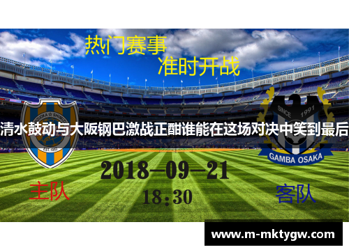 清水鼓动与大阪钢巴激战正酣谁能在这场对决中笑到最后